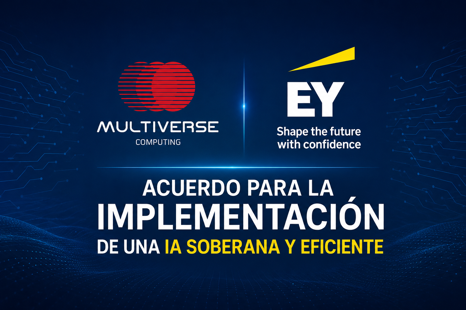 Multiverse Computing y EY se alían para llevar IA soberana y eficiente a finanzas, energía, sector público y telecomunicaciones